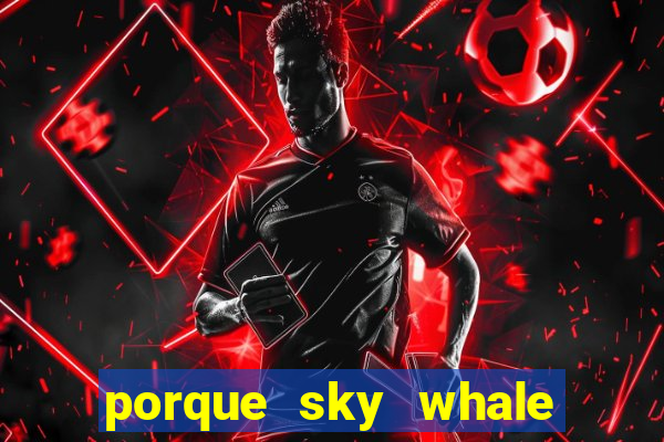 porque sky whale saiu da play store